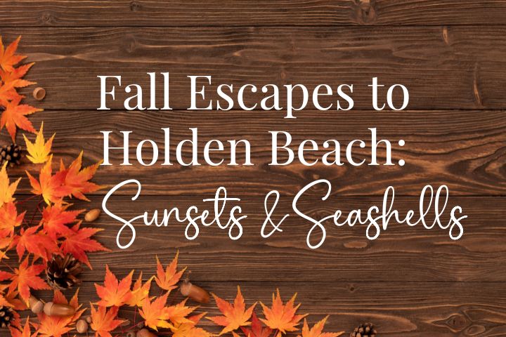 wood background with fall color leaves with the words in white that say Fall Escapes to Holden Beach: Sunsets & Seashells in cursive
